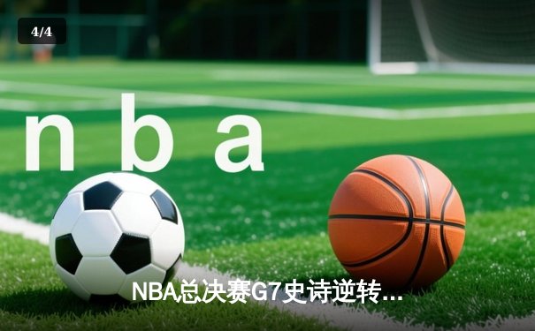 NBA总决赛G7史诗逆转：湖人主场力克凯尔特人，詹姆斯三双封神 - 4