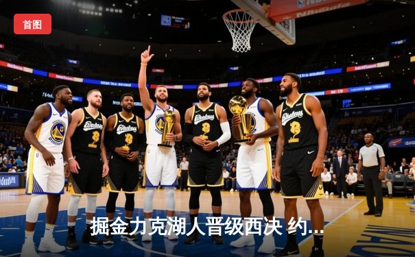 掘金力克湖人晋级西决 约基奇三双统治内线显MVP本色