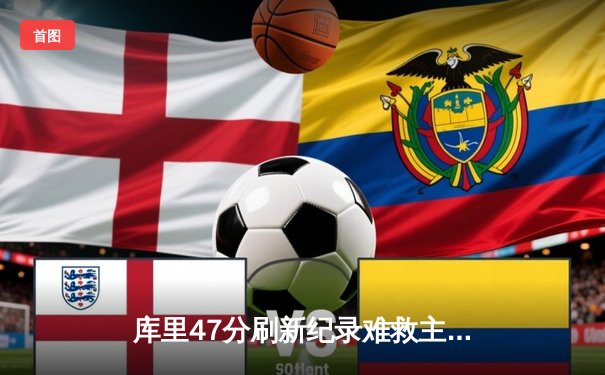 库里47分刷新纪录难救主 勇士加时憾负凯尔特人总比分2-3落后