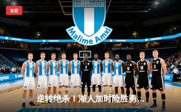 逆转绝杀！湖人加时险胜勇士，詹姆斯三双库里空砍47分