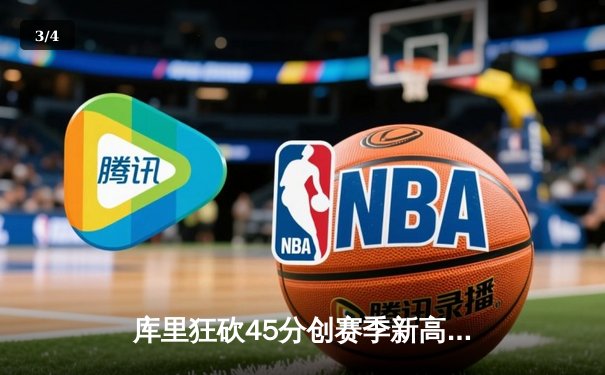 库里狂砍45分创赛季新高，勇士客场加时险胜凯尔特人 - 3