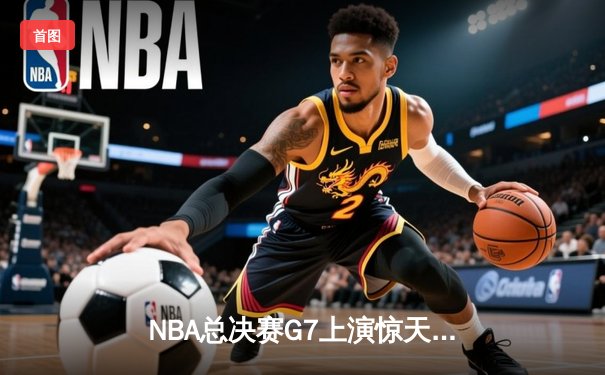NBA总决赛G7上演惊天逆转 掘金加时擒鹿夺队史首冠