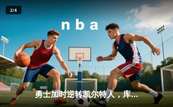 勇士加时逆转凯尔特人，库里43分创总决赛三分新纪录 - 2