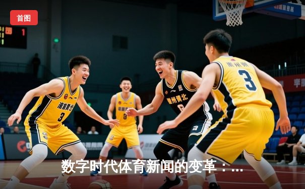 数字时代体育新闻的变革：从赛场到屏幕的全民狂欢